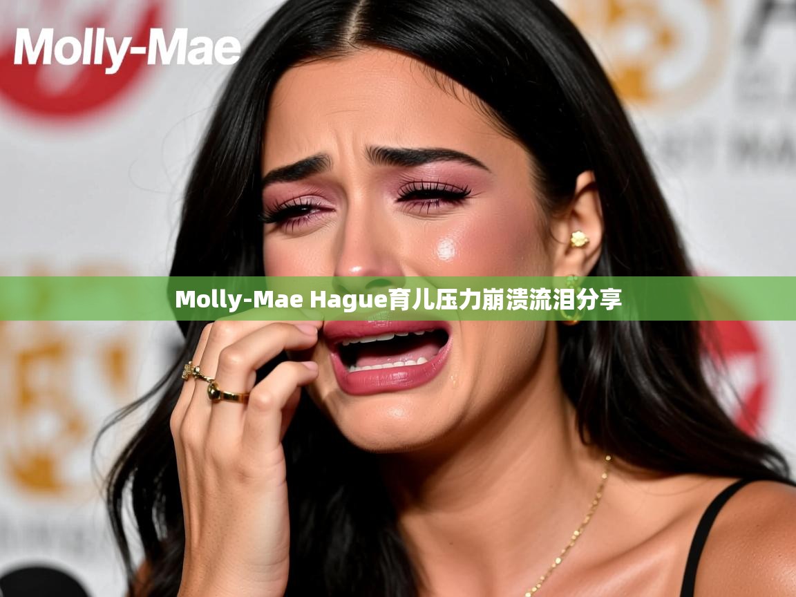 Molly-Mae Hague育儿压力崩溃流泪分享 Molly-Mae Hague育儿压力崩溃流泪分享