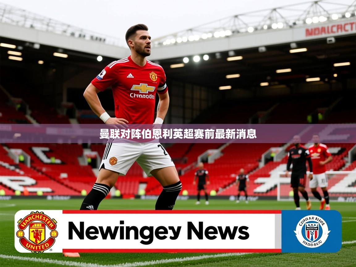 曼联对阵伯恩利英超赛前最新消息