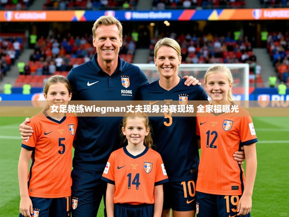 女足教练Wiegman丈夫现身决赛现场 全家福曝光