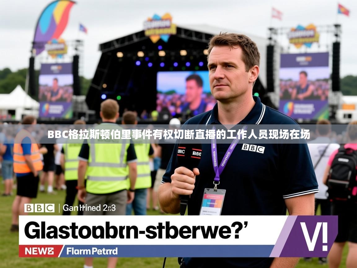 BBC格拉斯顿伯里事件有权切断直播的工作人员现场在场