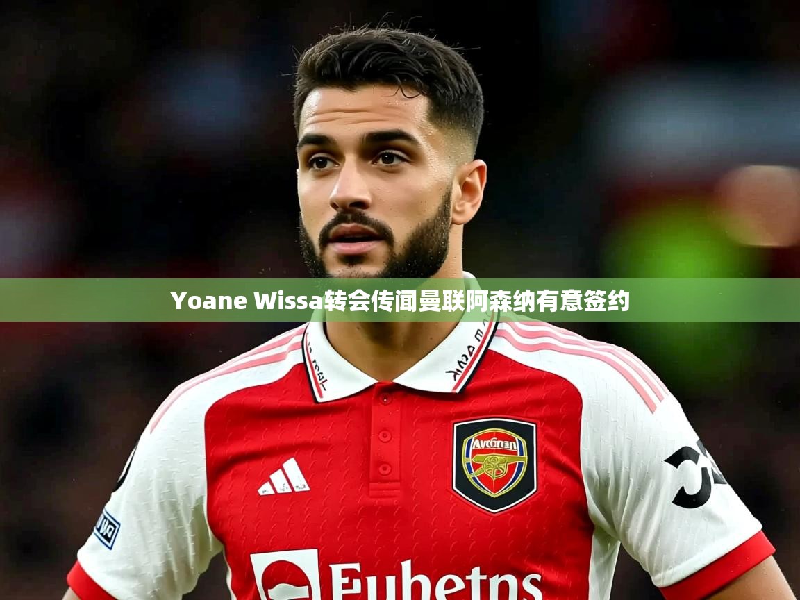 Yoane Wissa转会传闻曼联阿森纳有意签约 Yoane Wissa转会传闻曼联阿森纳有意签约