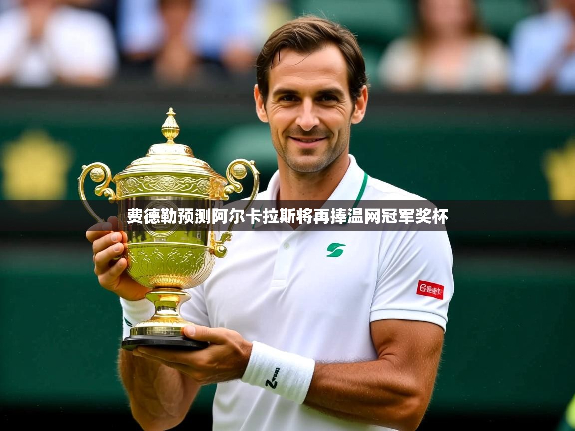 费德勒预测阿尔卡拉斯将再捧温网冠军奖杯 费德勒预测阿尔卡拉斯将再捧温网冠军奖杯