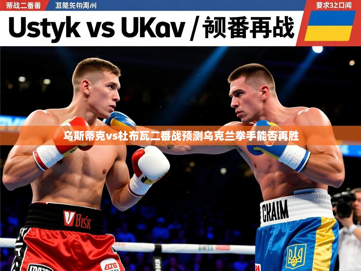 乌斯蒂克vs杜布瓦二番战预测乌克兰拳手能否再胜