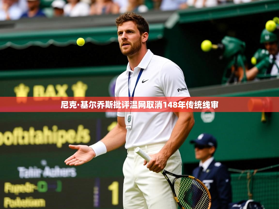 尼克·基尔乔斯批评温网取消148年传统线审 尼克·基尔乔斯批评温网取消148年传统线审
