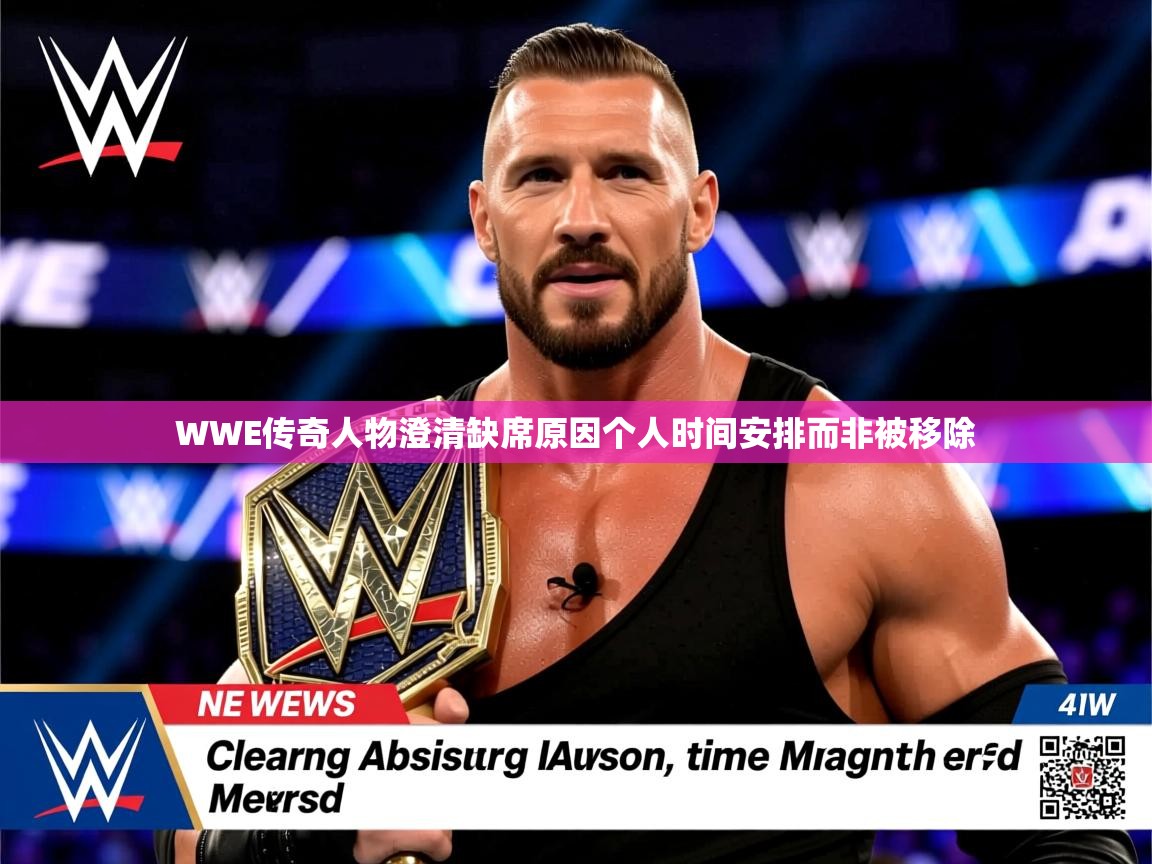 WWE传奇人物澄清缺席原因个人时间安排而非被移除