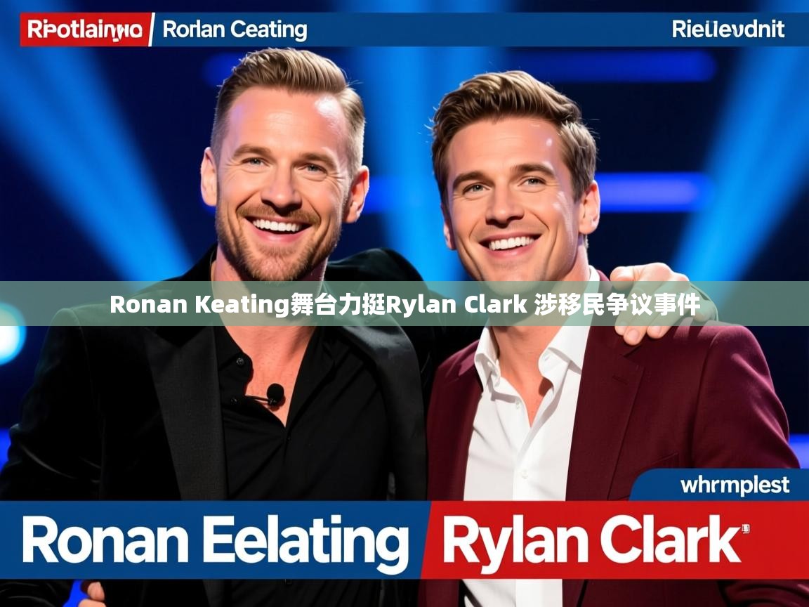 Ronan Keating舞台力挺Rylan Clark 涉移民争议事件