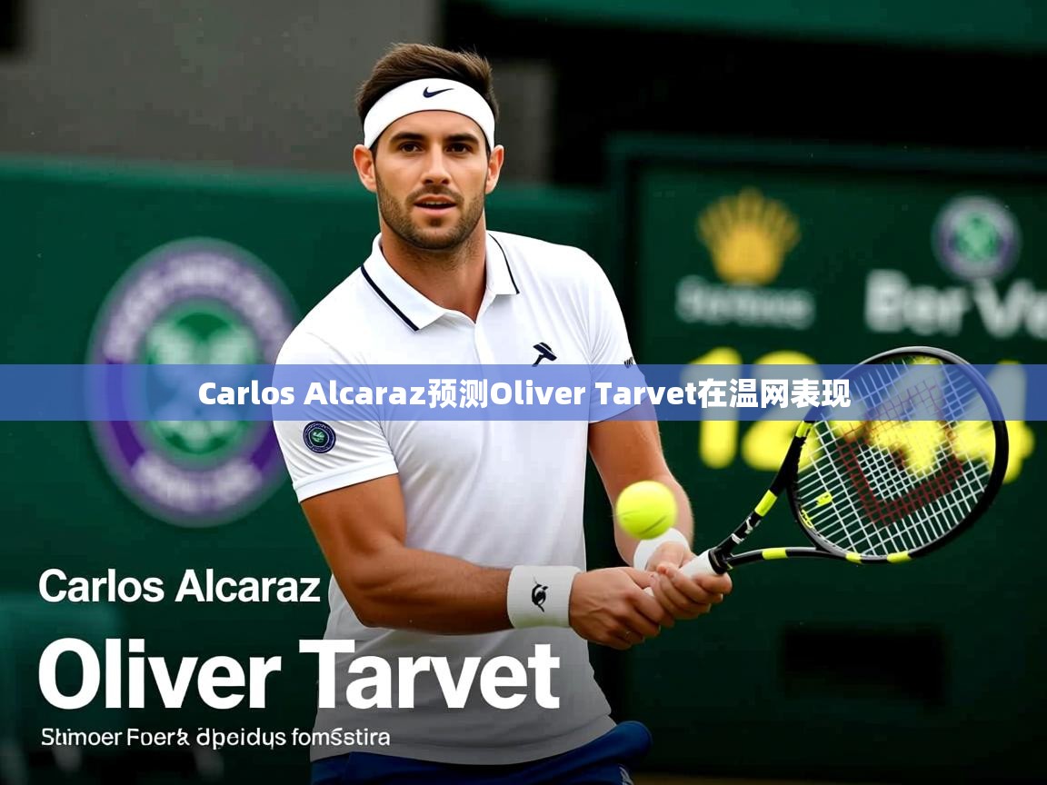 Carlos Alcaraz预测Oliver Tarvet在温网表现