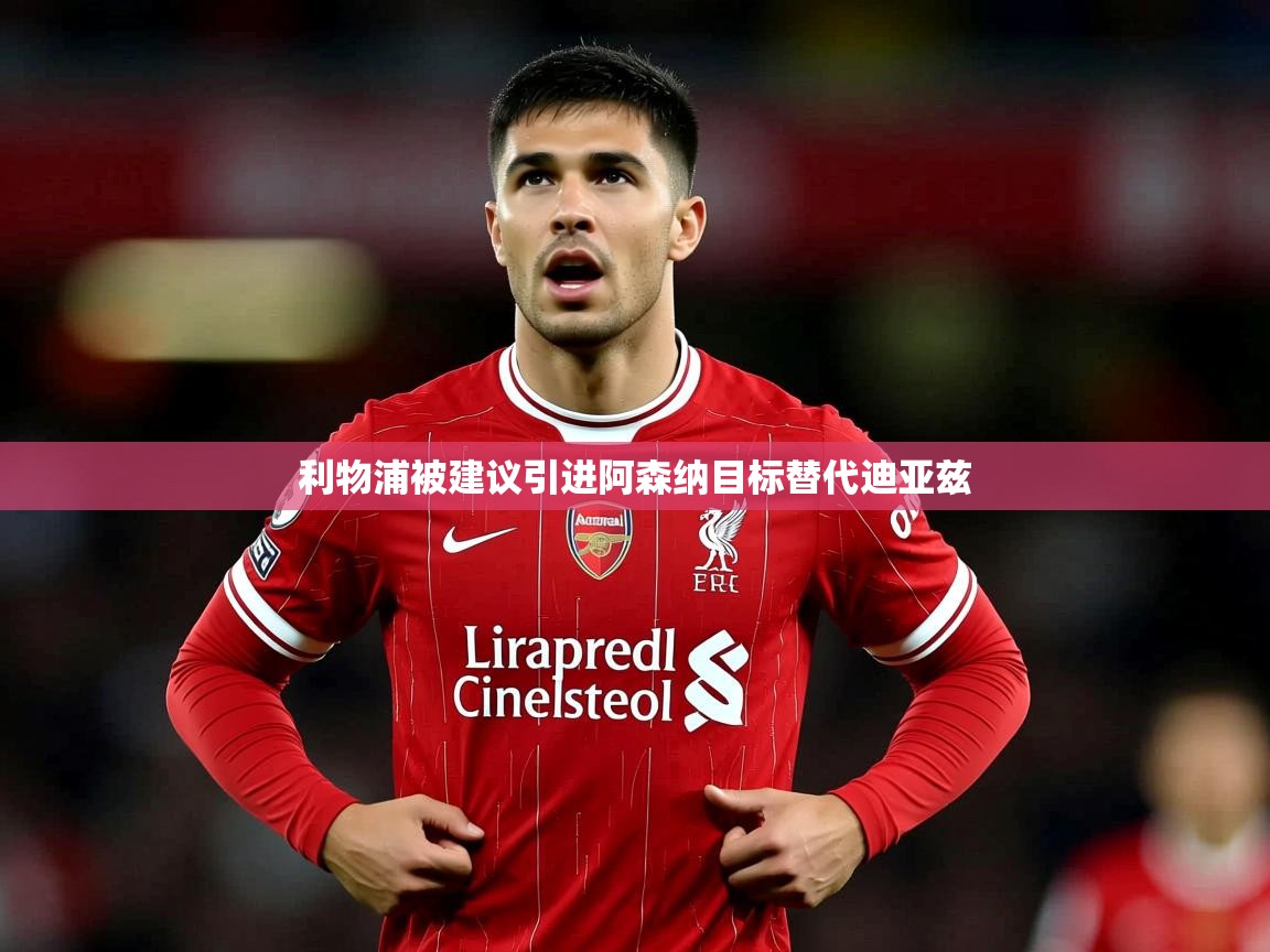 利物浦被建议引进阿森纳目标替代迪亚兹